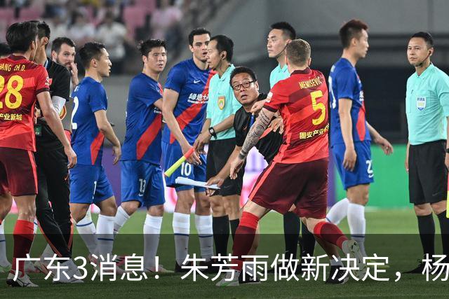 广东3消息！朱芳雨做新决定，杨溢率队夺冠，名嘴曝徐昕难回宏远
